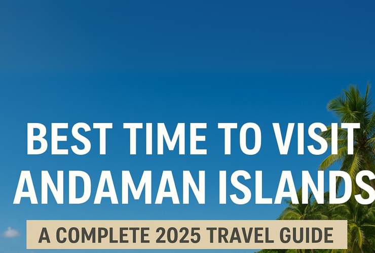 Best Time to Visit Andaman Islands: A Complete 2025 Travel Guide